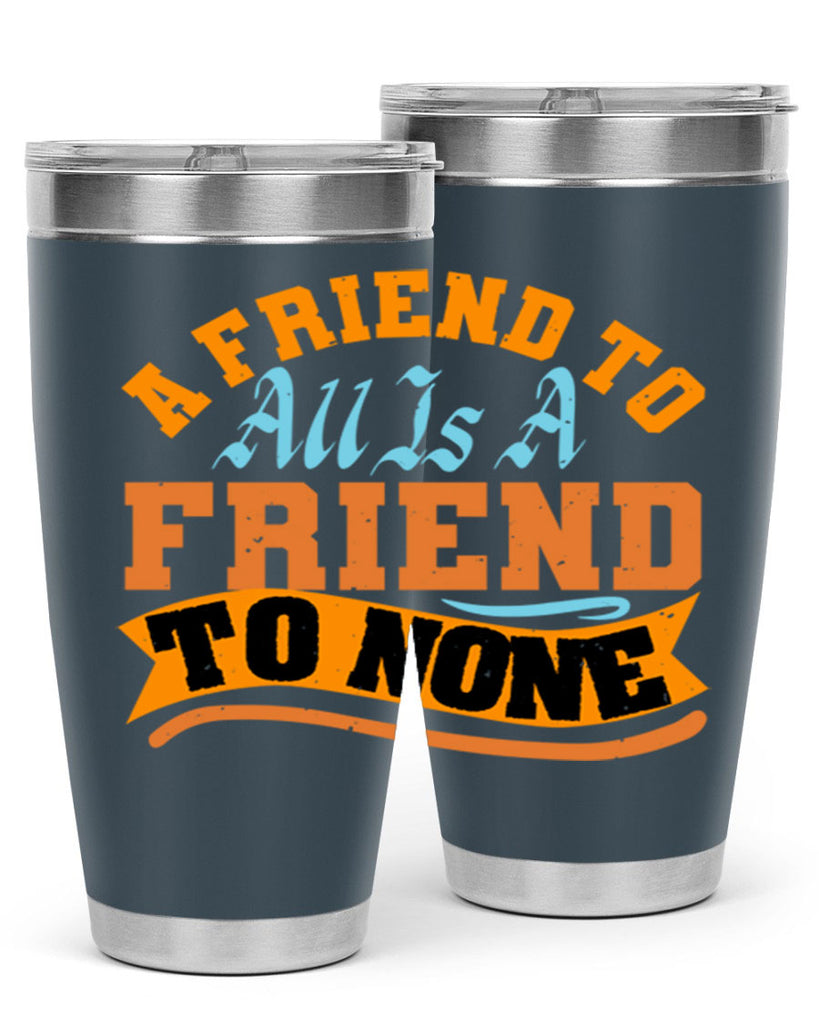 A friend to all is a friend to none Style 112#- Best Friend- Tumbler