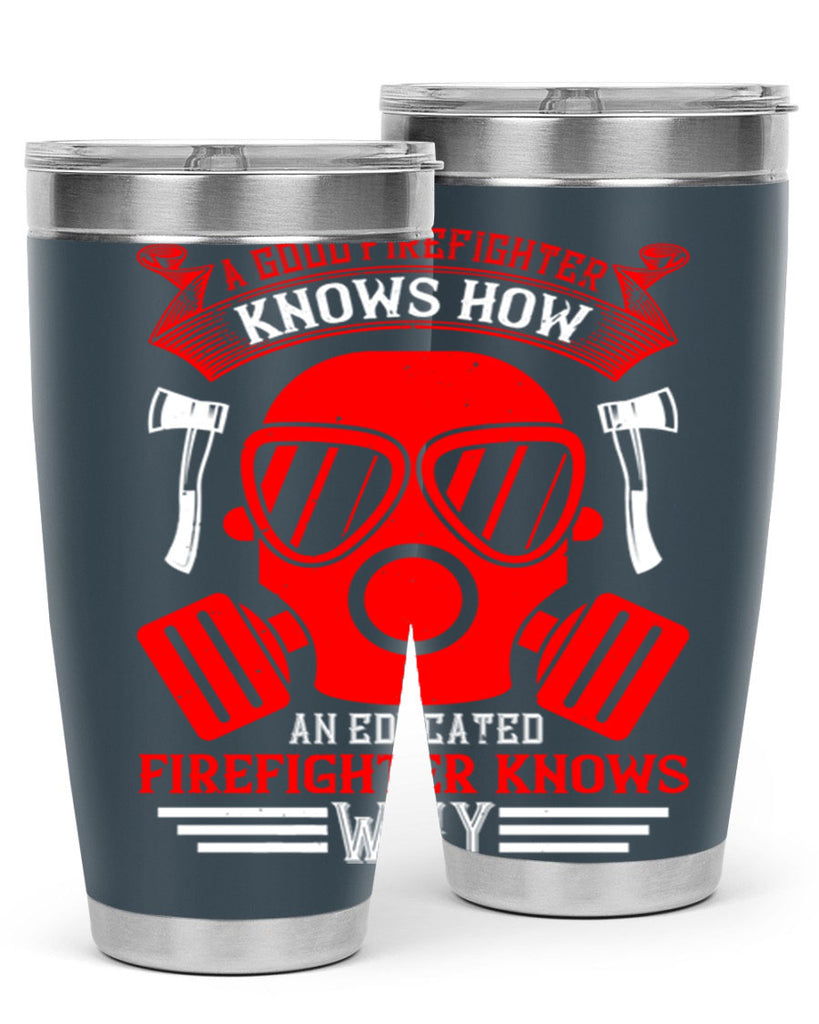 A good firefighter knows how an educated firefighter knows why Style 95#- fire fighter- tumbler