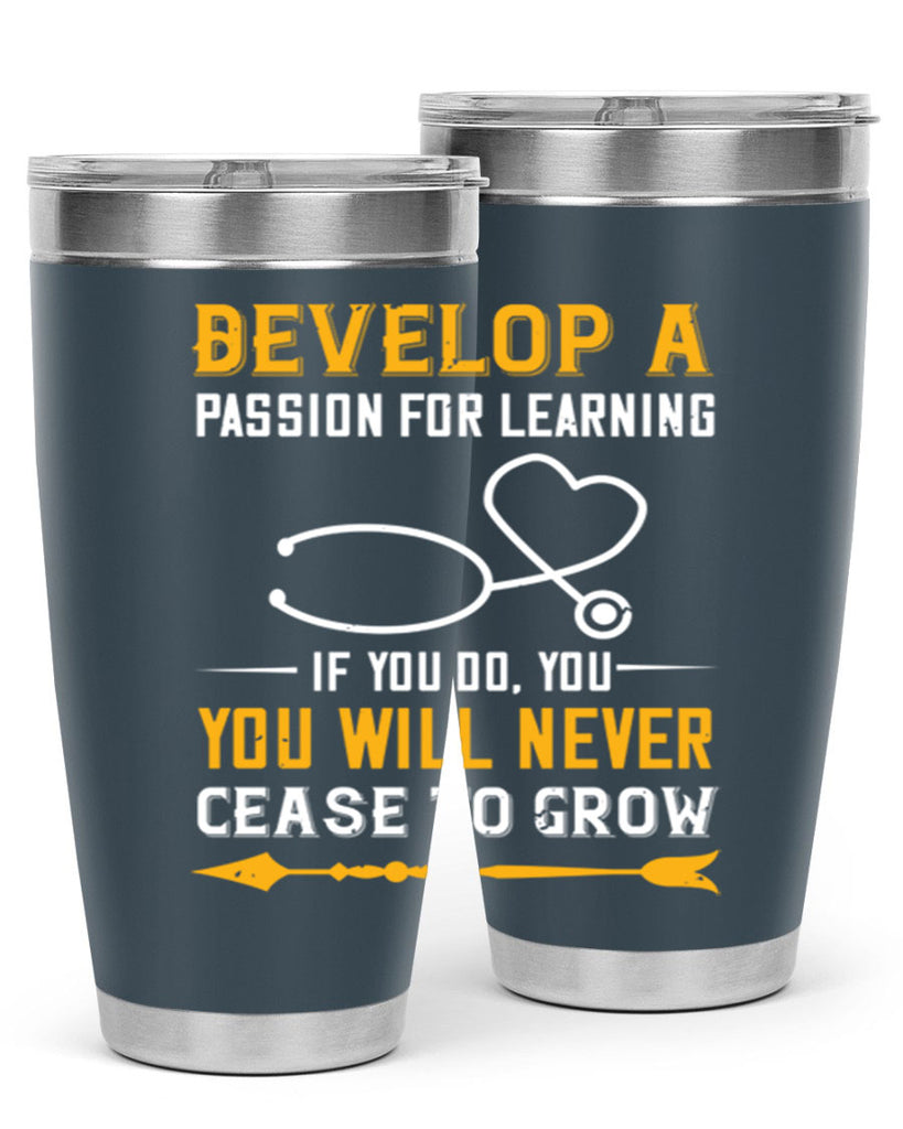 Develop a passion for learning If you do you will never cease to grow Style 399#- nurse- tumbler