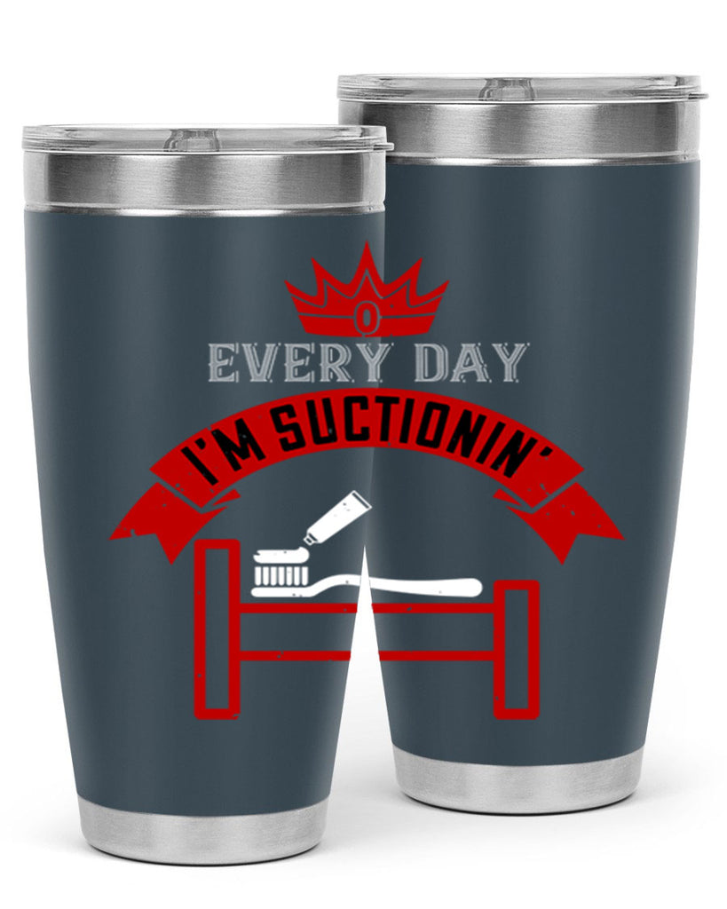 Every day im suctionin Style 41#- dentist- tumbler