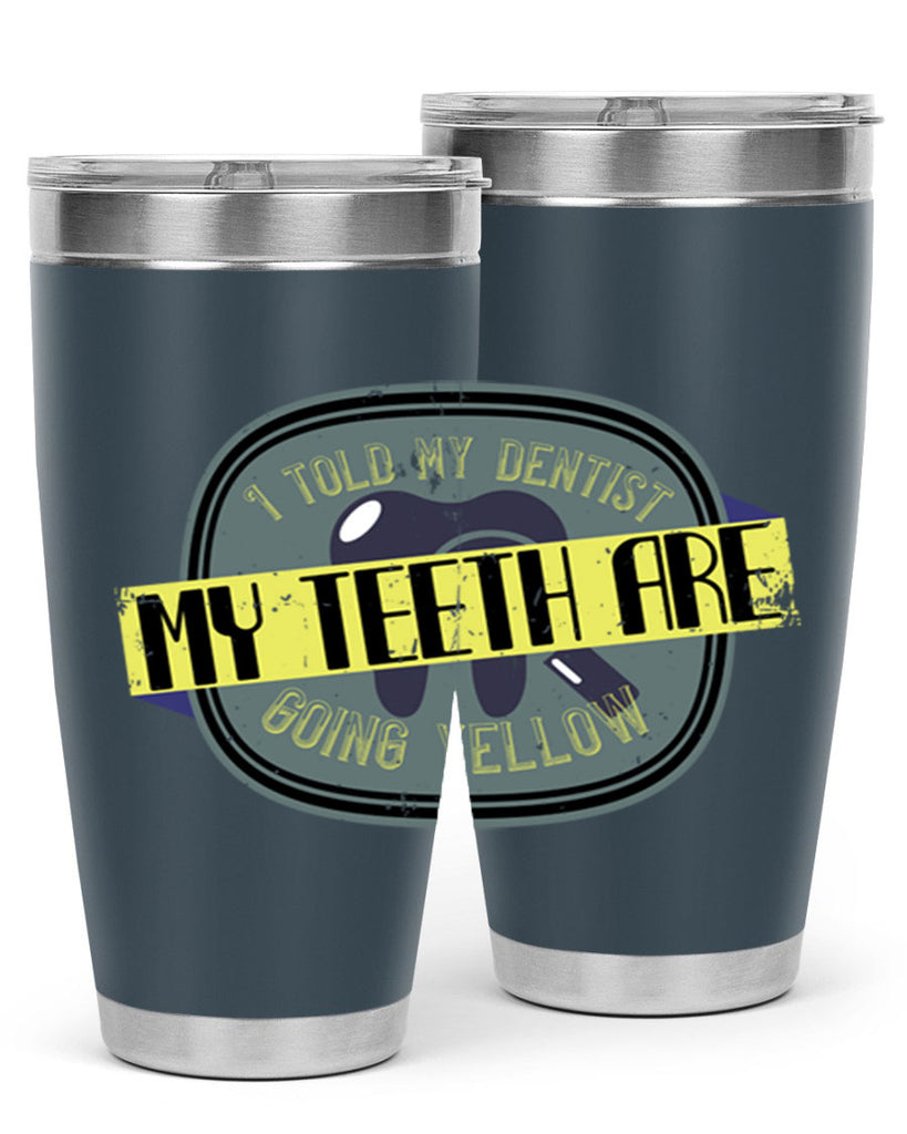 I told my dentist my teeth are going yellow Style 35#- dentist- tumbler