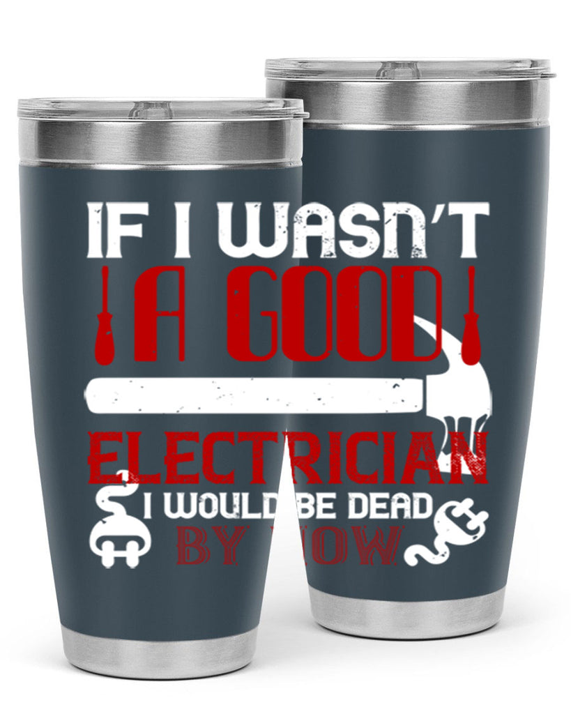 If i wasnt a good electrician i would be dead by now Style 32#- electrician- tumbler