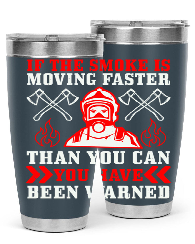 If the smoke is moving faster than you can you have been warned Style 60#- fire fighter- tumbler