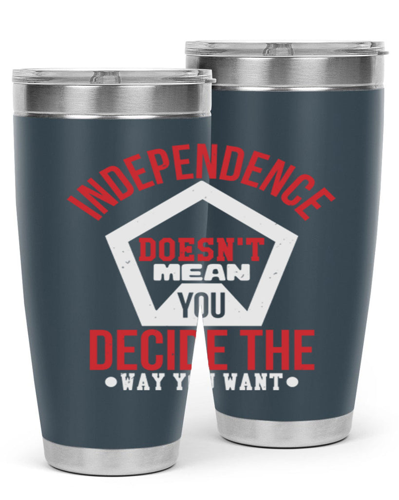 Independence doesnt mean you decide Style 22#- Fourt Of July- Tumbler