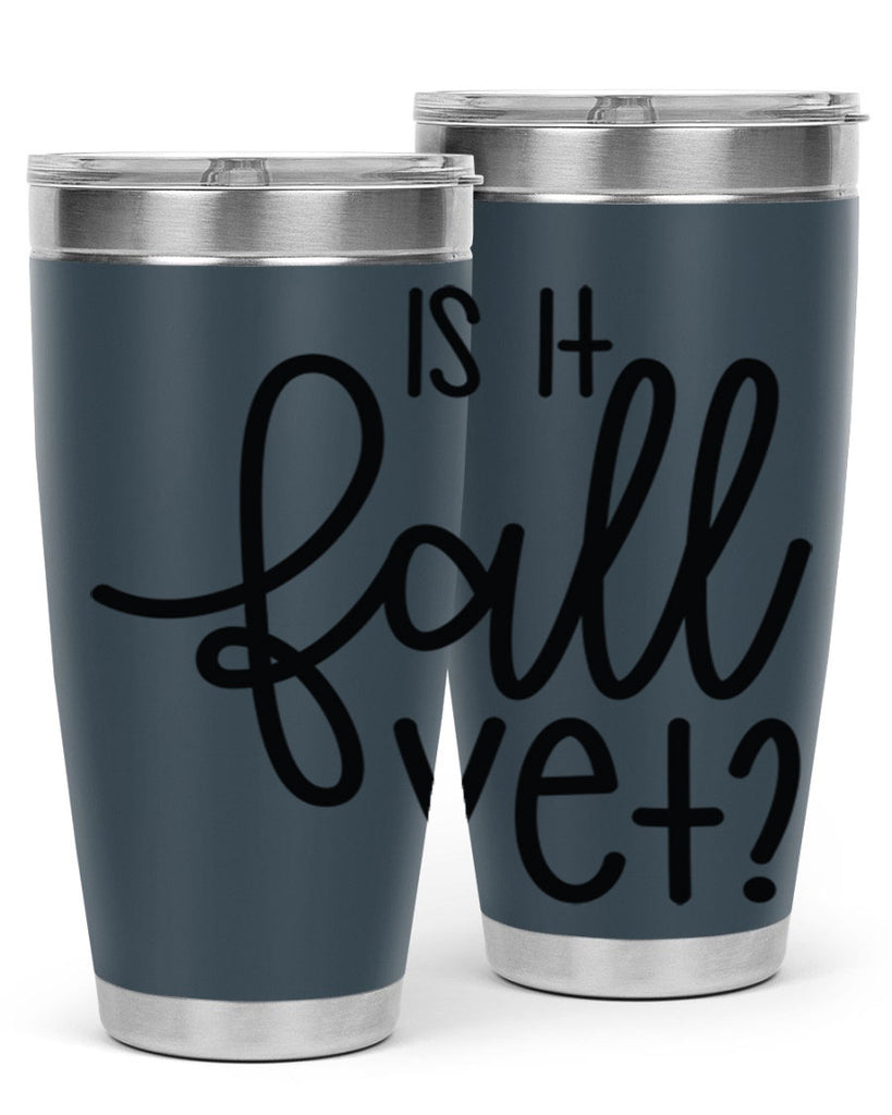 Is It Fall Yet 356#- fall- Tumbler