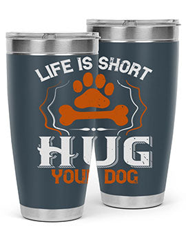 Life is Short Hug your Dog Style 169#- dog- Tumbler