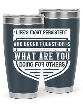 Life’s most persistent and urgent question is what are you doing for others Style 41#- volunteer- Tumbler
