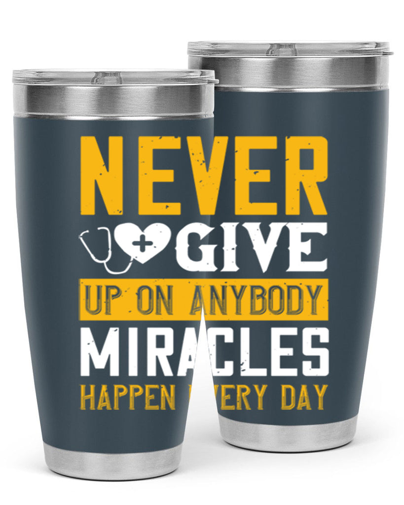 Never give up on anybody Miracles happen every day Style 293#- nurse- tumbler