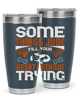Some things just fill your Heart Without Trying Style 149#- dog- Tumbler