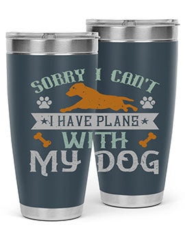 Sorry I Cant I Have Plans With My Dog Style 147#- dog- Tumbler