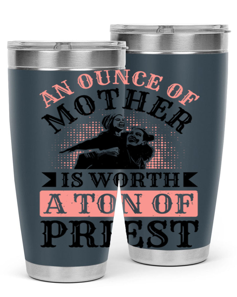 an ounce of mother is worth a ton of priest 1#- mothers day- Tumbler