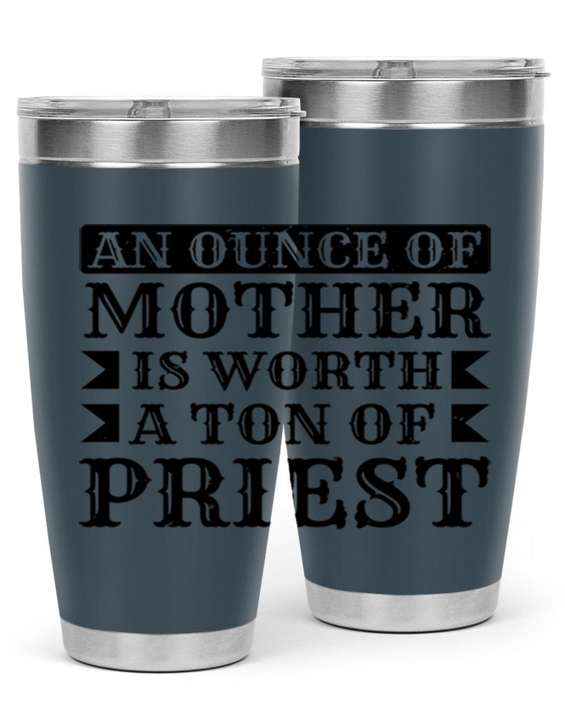 an ounce of mother is worth a ton of priest 97#- mothers day- Tumbler