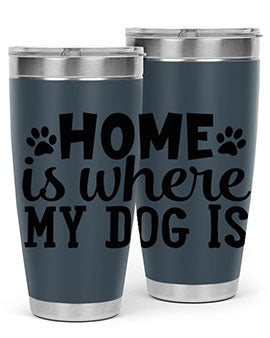 home is where my dog is Style 85#- dog- Tumbler