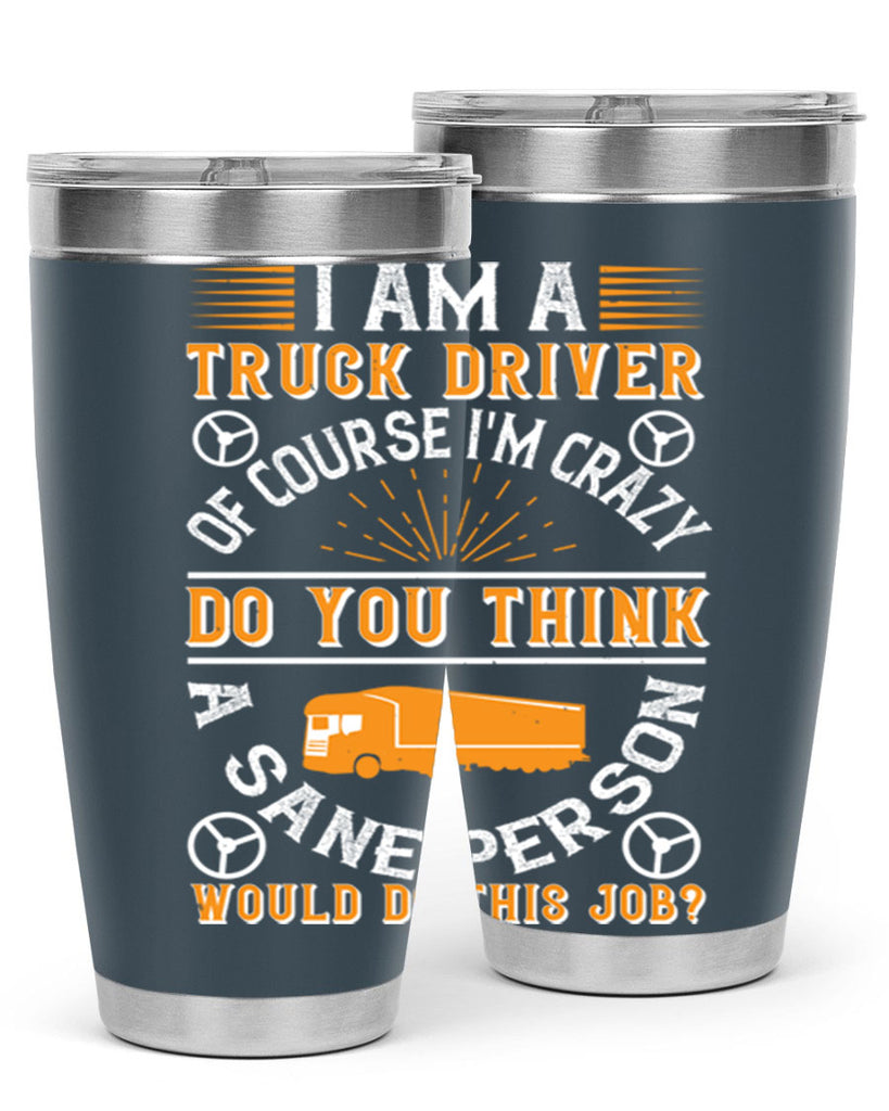 i am a truck driver of course im z Style 47#- truck driver- tumbler