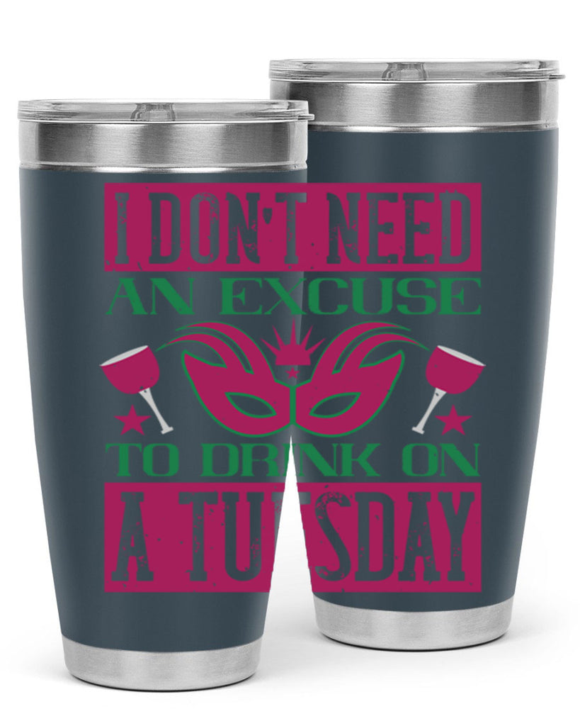 i dont need an excuse to drink on a tuesday 68#- mardi gras- Tumbler