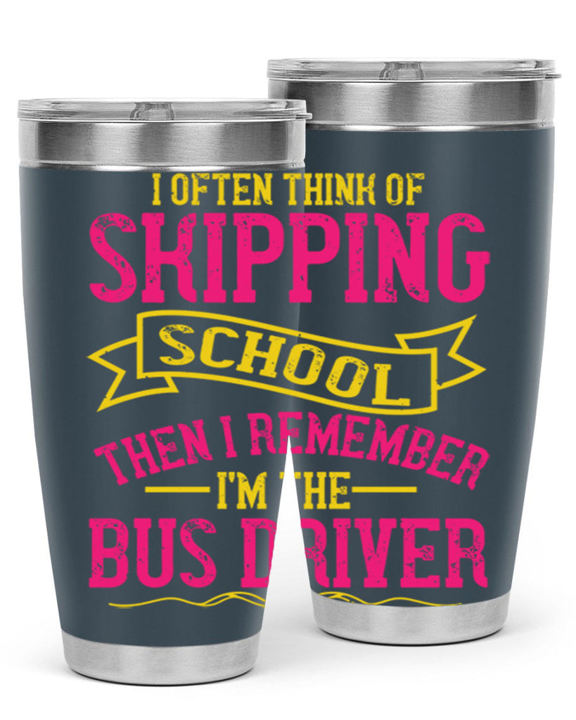 i often skipping school then i remember im the bus driver Style 28#- bus driver- tumbler