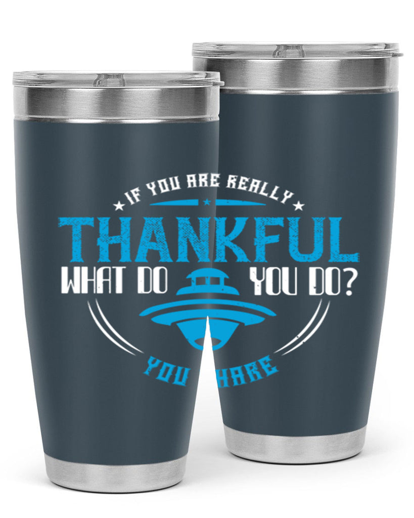 if you are really thankful what do you do you share 28#- thanksgiving- Tumbler