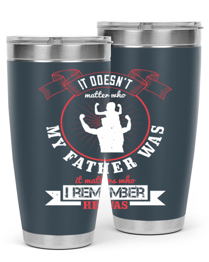 it doesn’t matter who my 203#- fathers day- Tumbler
