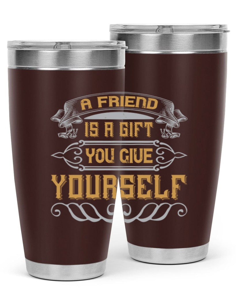 A friend is a gift you give yourself Style 91#- Best Friend- Tumbler