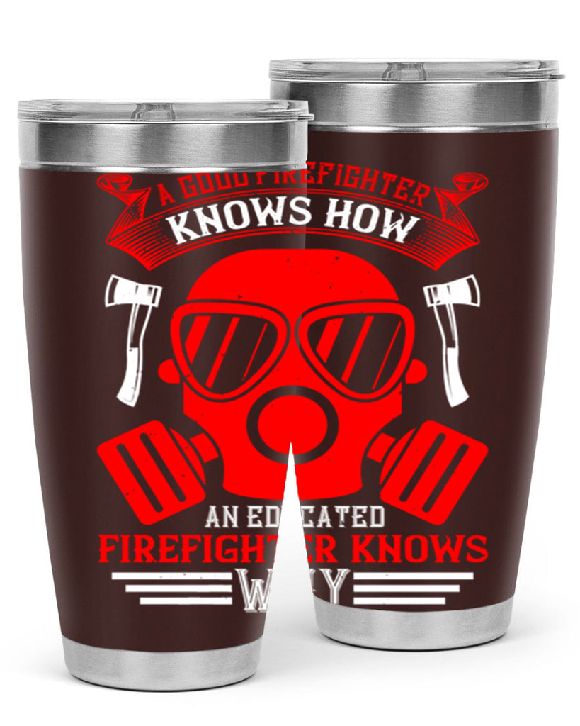 A good firefighter knows how an educated firefighter knows why Style 95#- fire fighter- tumbler