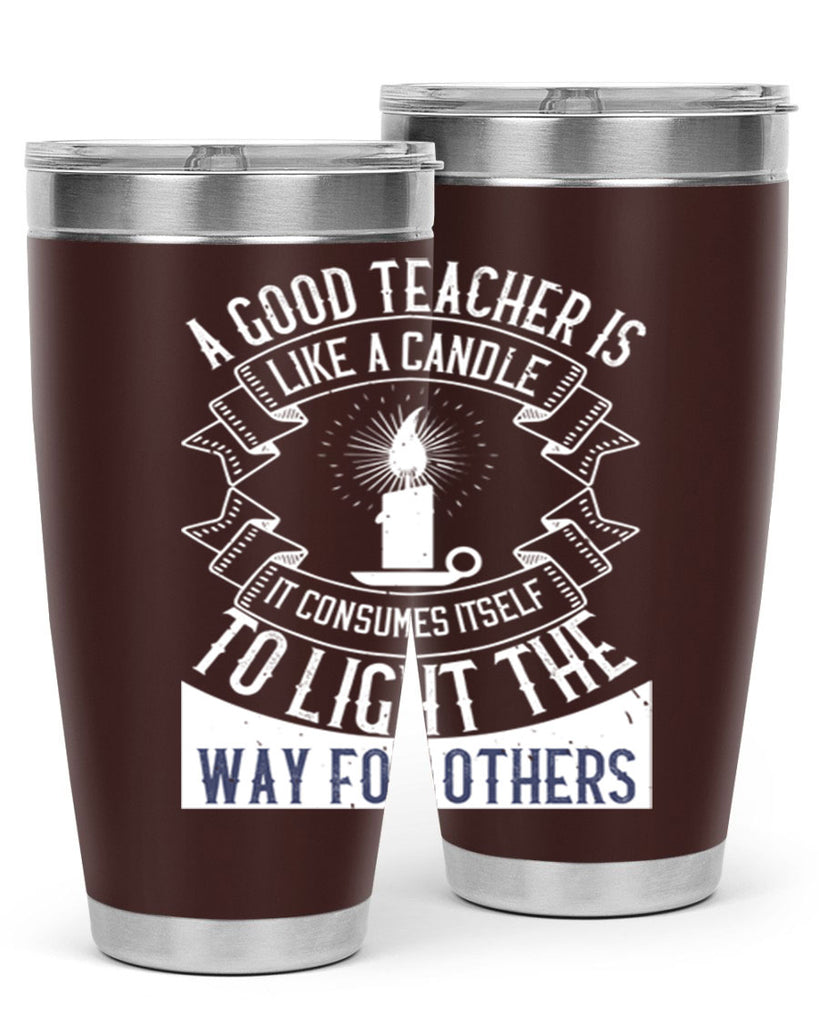 A good teacher is like a candle IT CONSUMES itself to light the way for others Style 111#- teacher- tumbler