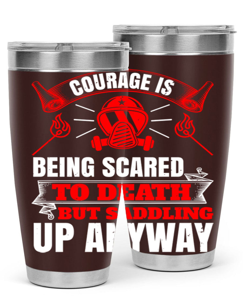 Courage is being scared to death but saddling up anyway Style 87#- fire fighter- tumbler