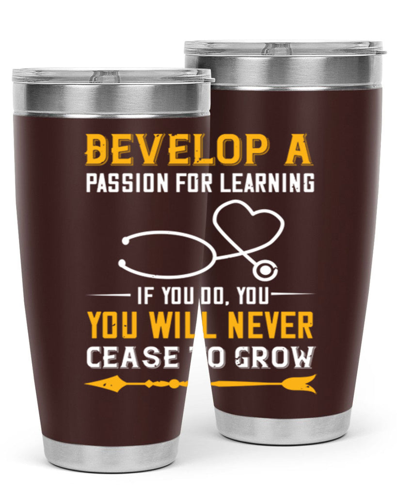 Develop a passion for learning If you do you will never cease to grow Style 399#- nurse- tumbler