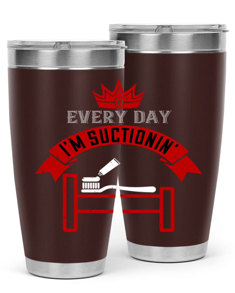 Every day im suctionin Style 41#- dentist- tumbler