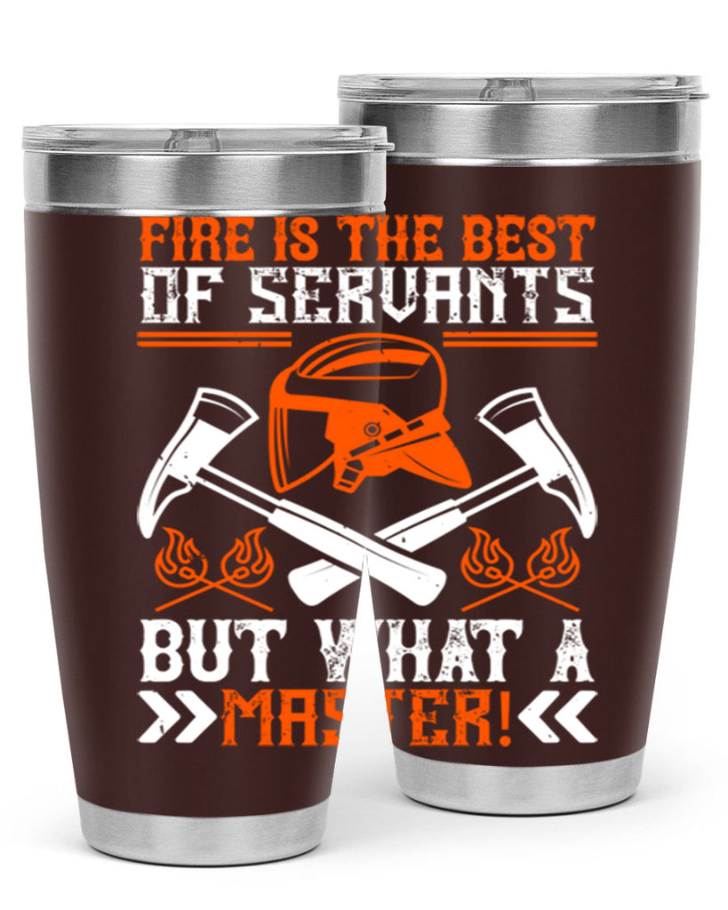 Fire is the best of servants but what a master Style 79#- fire fighter- tumbler
