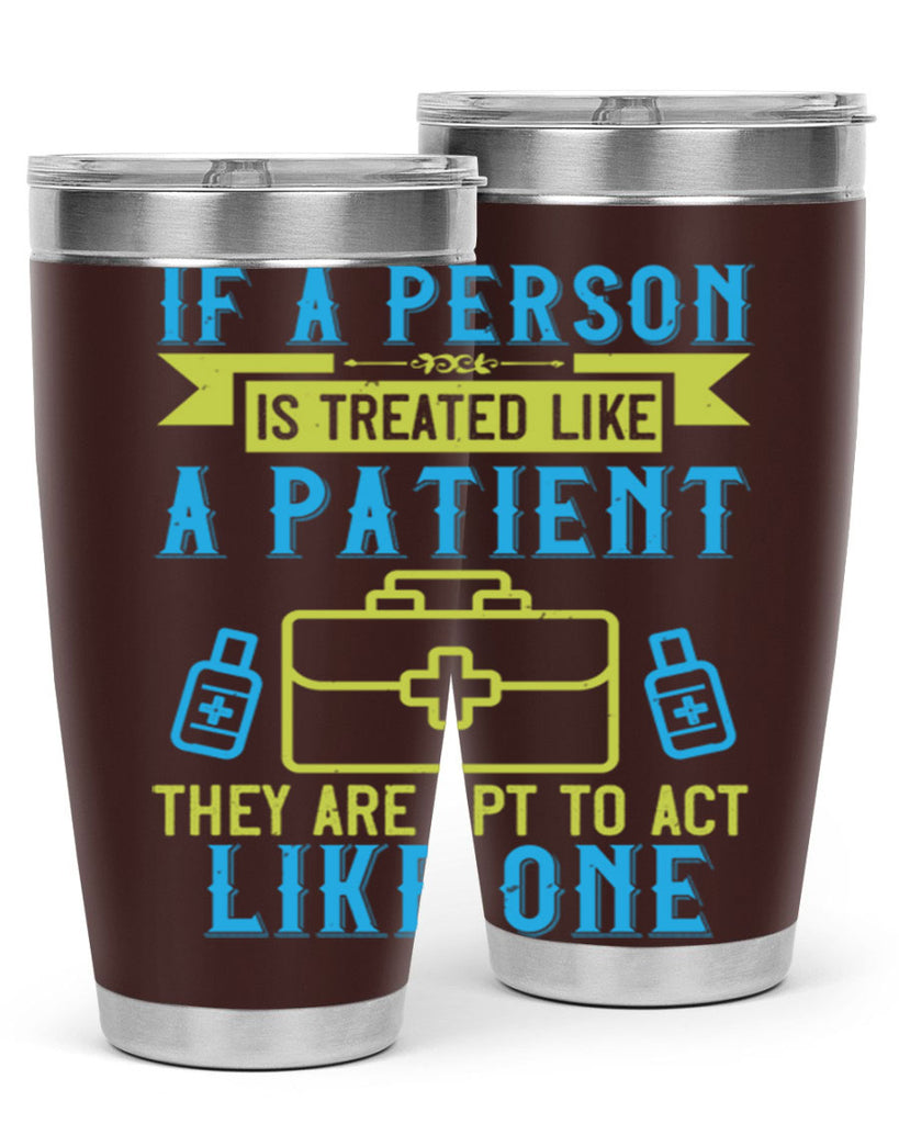 If a person is treated like a patient they are apt to act like one Style 40#- medical- tumbler