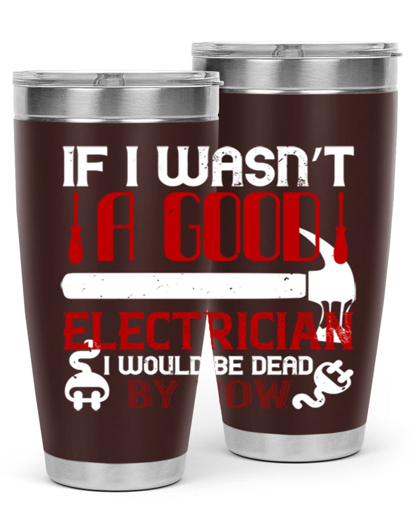 If i wasnt a good electrician i would be dead by now Style 32#- electrician- tumbler