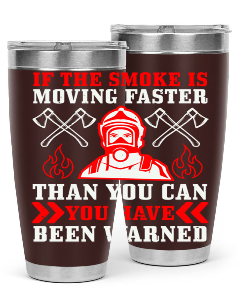 If the smoke is moving faster than you can you have been warned Style 60#- fire fighter- tumbler