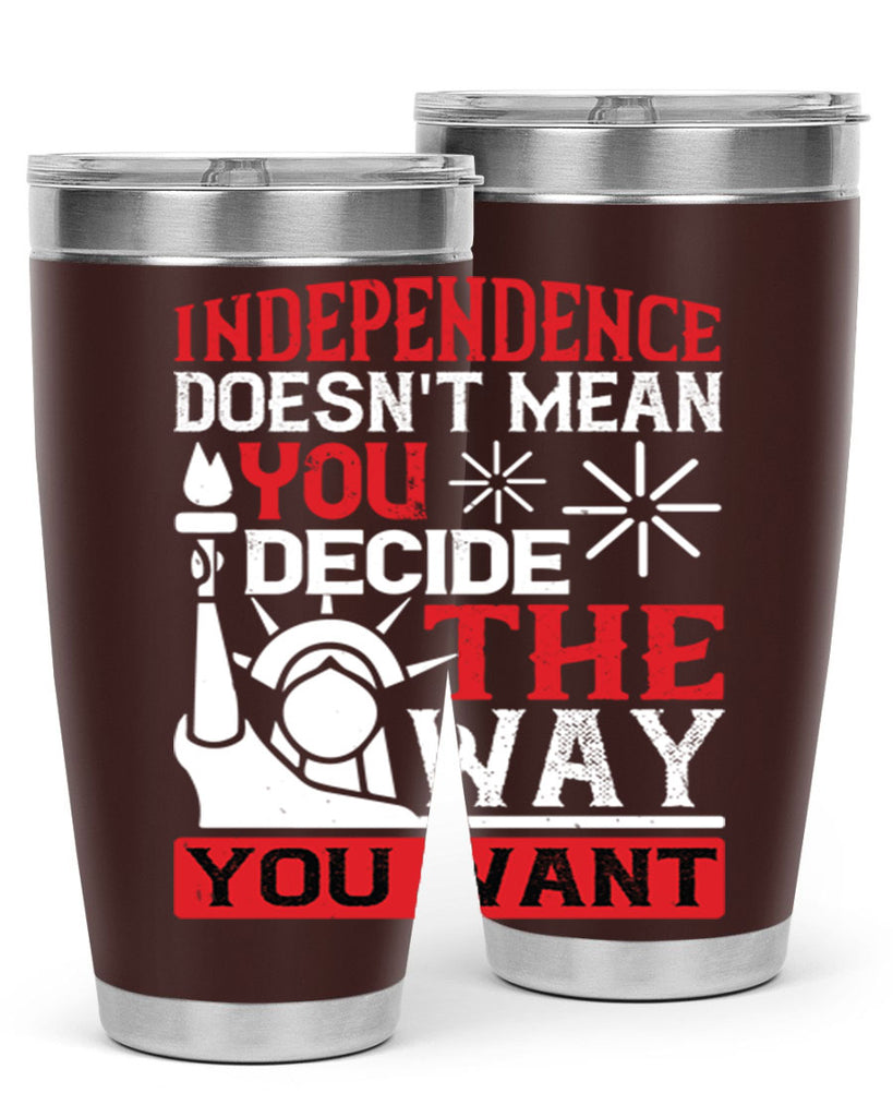 Independence doesnt mean you decide the way you want Style 120#- Fourt Of July- Tumbler