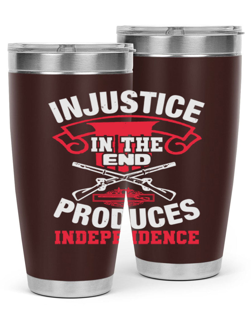 Injustice in the end produces independence Style 31#- Fourt Of July- Tumbler