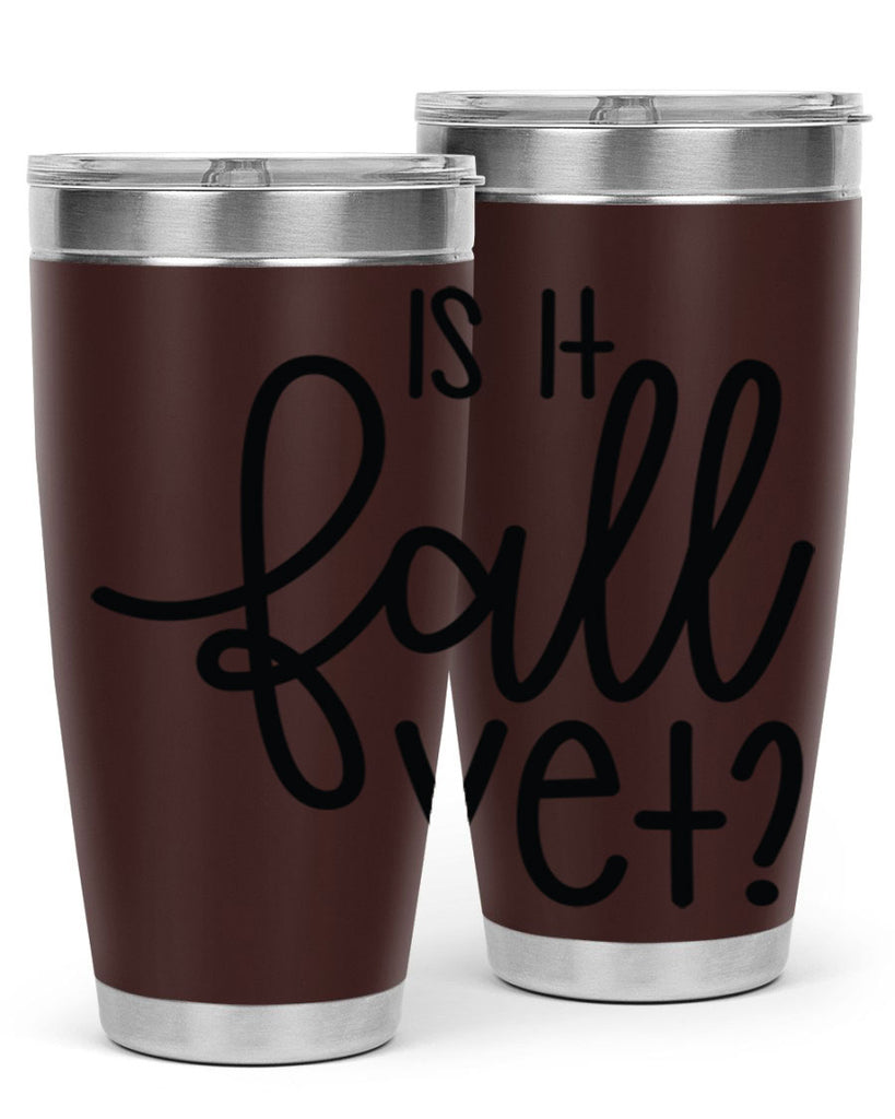 Is It Fall Yet 356#- fall- Tumbler