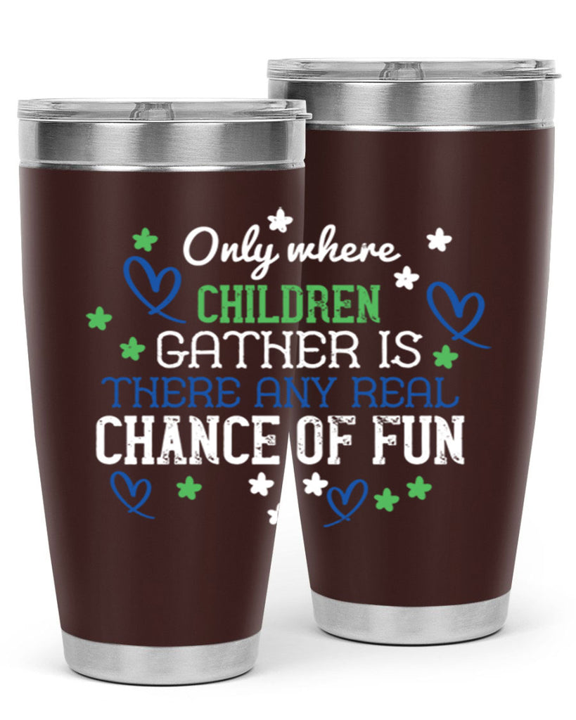 Only where children gather is there any real chance of fun Style 20#- baby- Tumbler