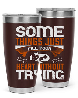 Some things just fill your Heart Without Trying Style 149#- dog- Tumbler