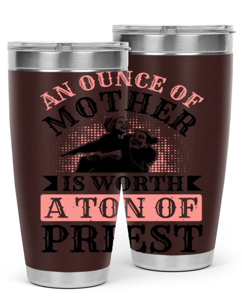 an ounce of mother is worth a ton of priest 1#- mothers day- Tumbler