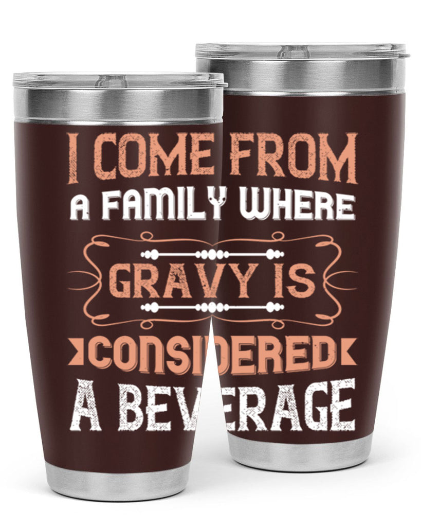 i come from a family where gravy is considered a beverage 30#- thanksgiving- Tumbler