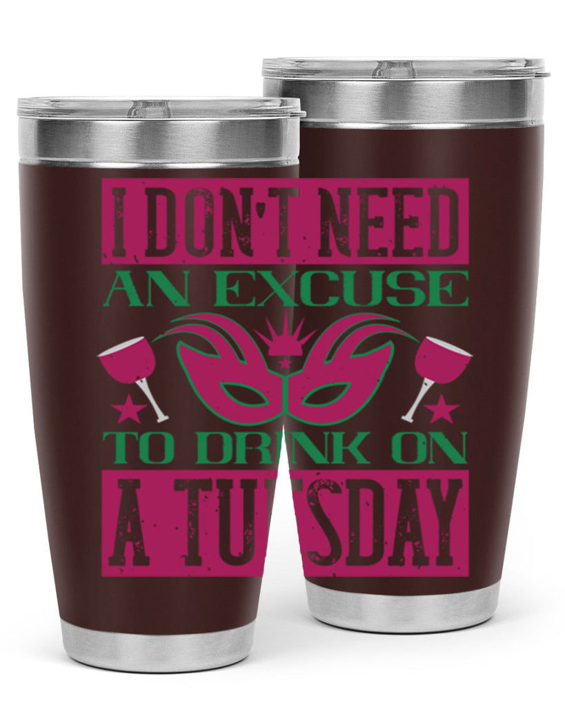i dont need an excuse to drink on a tuesday 68#- mardi gras- Tumbler