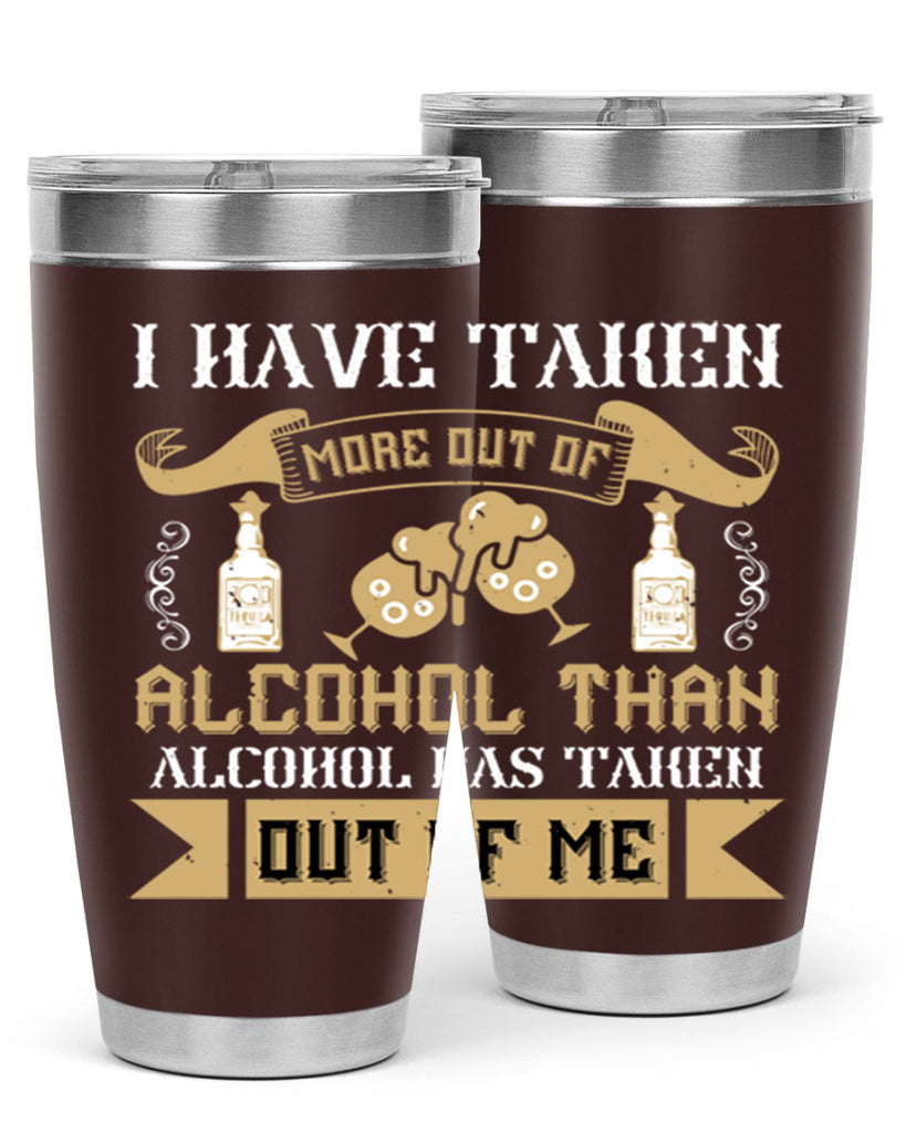 i have taken more out of alcohol than alcohol has taken out of me 46#- drinking- Tumbler