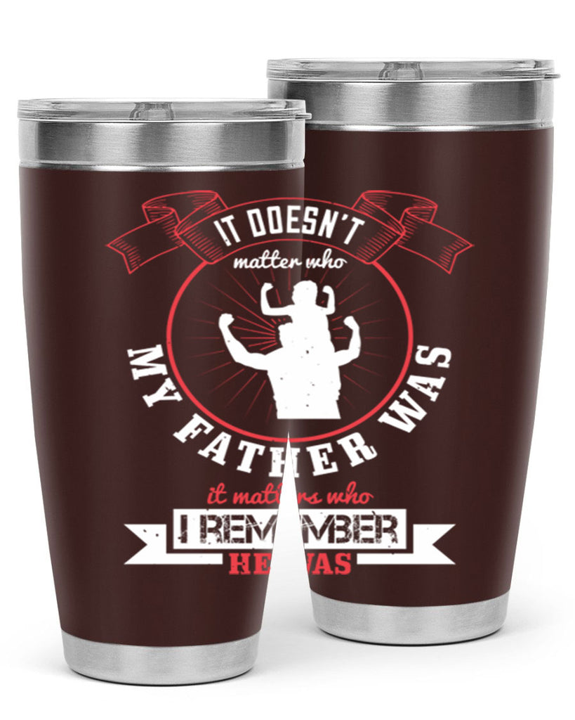 it doesn’t matter who my 203#- fathers day- Tumbler