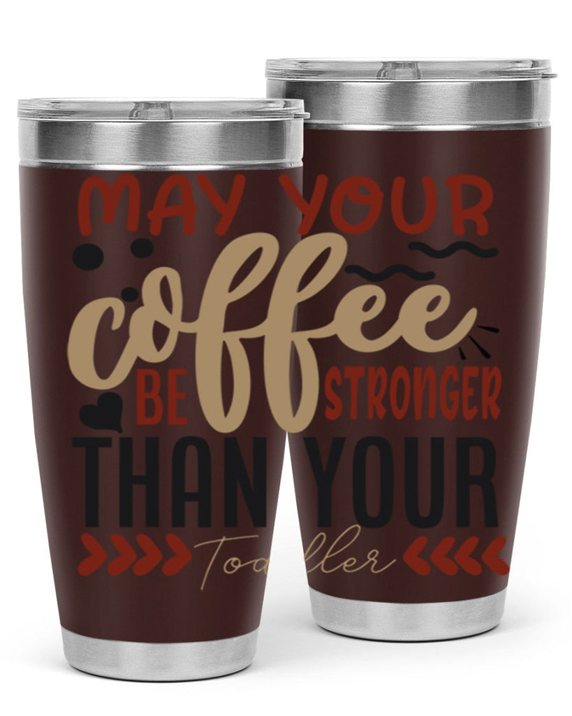 may your coffee be stronger than your toddler 204#- coffee- Tumbler