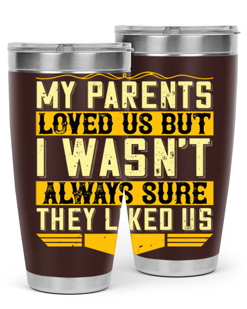 my parents loved us but i wasn’t always sure they liked us 36#- Parents Day- Tumbler