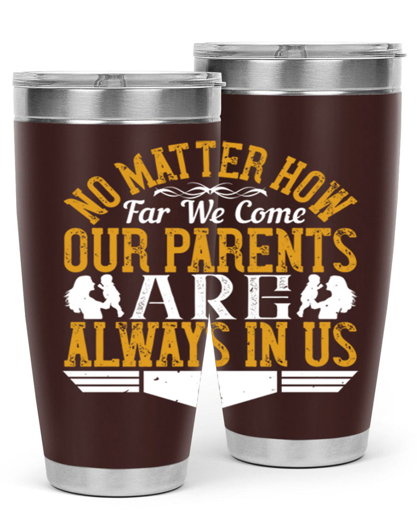 no matter how far we come our parents are always in us 34#- Parents Day- Tumbler