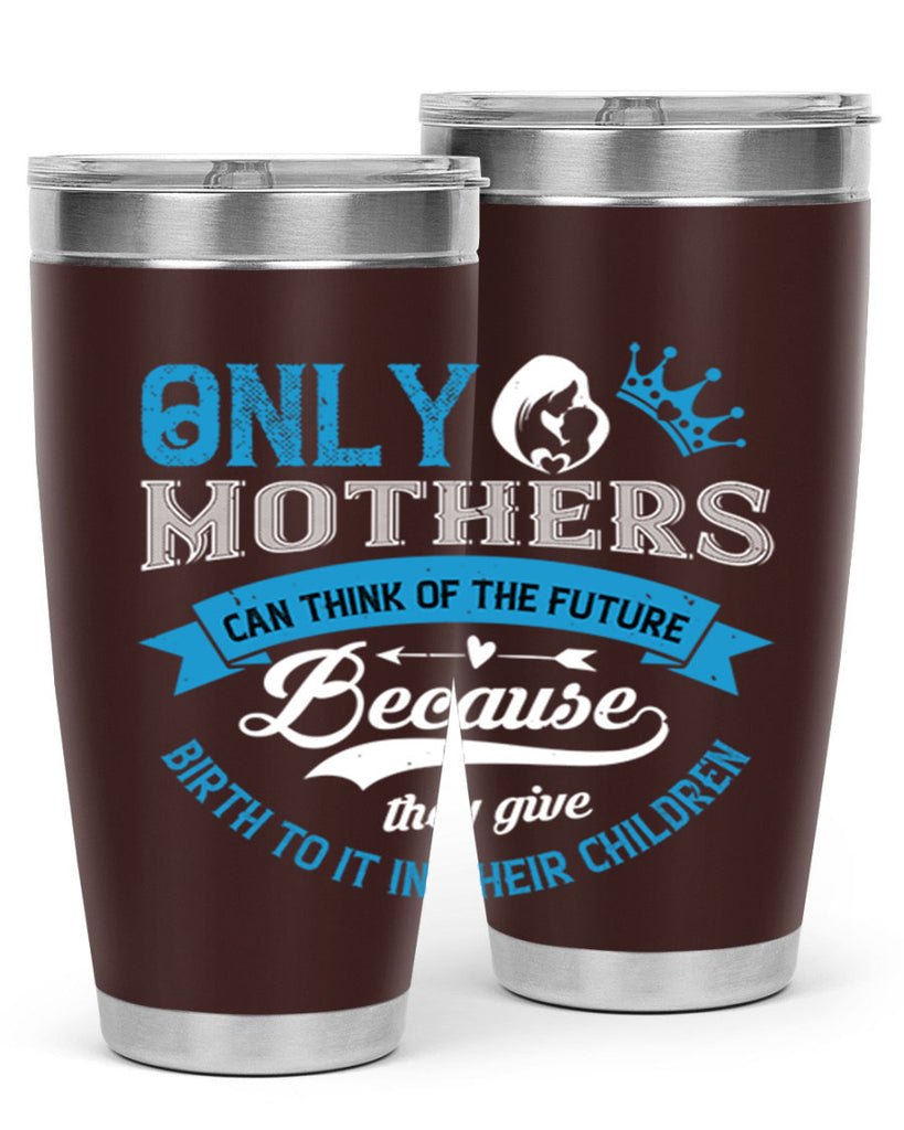 only mothers can think of the future 37#- mothers day- Tumbler