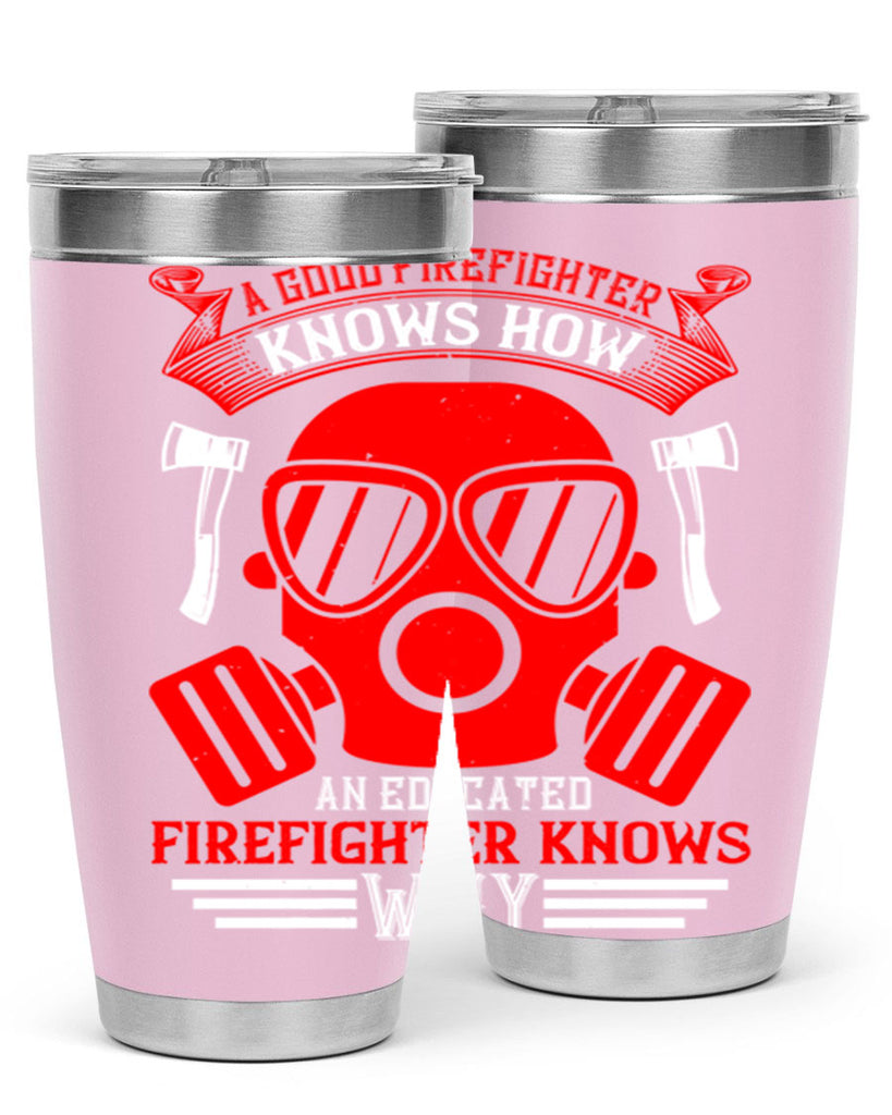 A good firefighter knows how an educated firefighter knows why Style 95#- fire fighter- tumbler