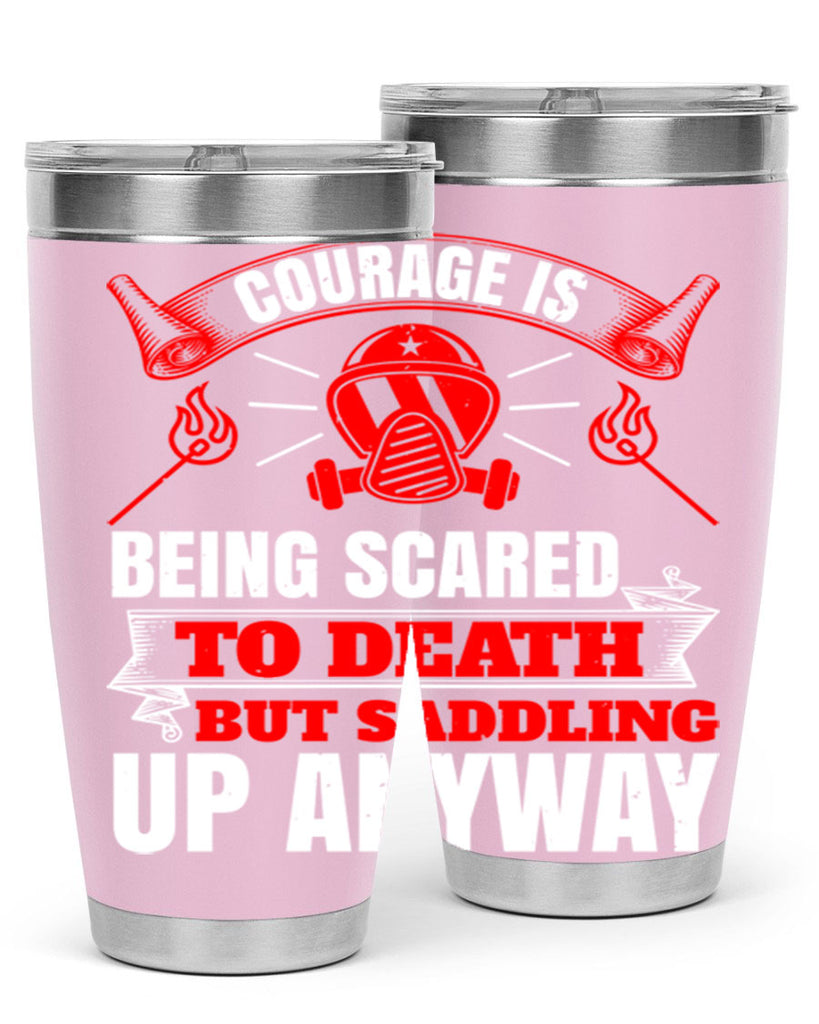 Courage is being scared to death but saddling up anyway Style 87#- fire fighter- tumbler