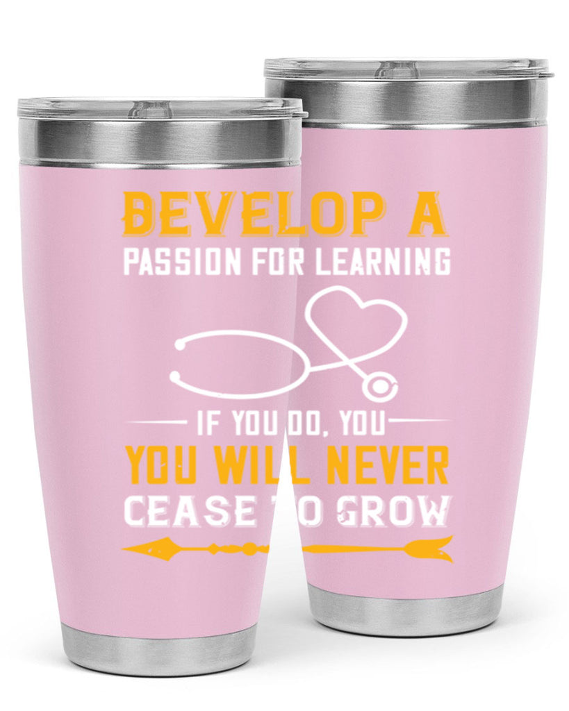 Develop a passion for learning If you do you will never cease to grow Style 399#- nurse- tumbler