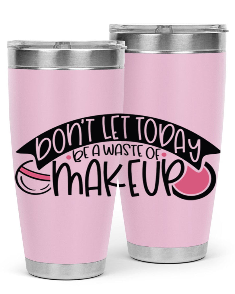 Dont Let Today Be A Waste Of Makeup Style 106#- make up- Tumbler